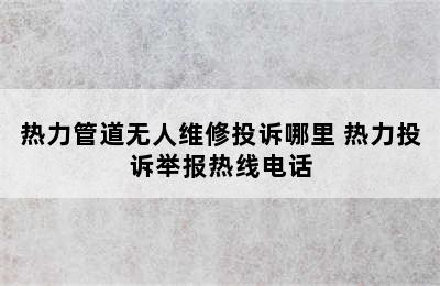 热力管道无人维修投诉哪里 热力投诉举报热线电话